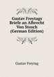 Gustav Freytags Briefe an Albrecht Von Stosch (German Edition), Gustav Freytag 