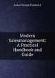 Modern Salesmanagement: A Practical Handbook and Guide, Justus George Frederick 