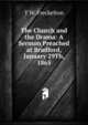 The Church and the Drama: A Sermon Preached at Bradford, January 29Th, 1865, T W. Freckelton 