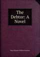 The Debtor: A Novel, Mary Eleanor Wilkins Freeman 