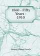 1860 - Fifty Years - 1910, Edward Vinton French 