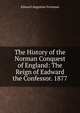 The History of the Norman Conquest of England: The Reign of Eadward the Confessor. 1877, Freeman Edward Augustus 