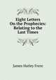 Eight Letters On the Prophecies: Relating to the Last Times, James Hatley Frere 