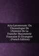 Acta Latomorum: Ou Chronologue De L'histoire De La Franche-Maconnerie Francaise Et Etrangere . (French Edition), 