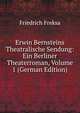 Erwin Bernsteins Theatralische Sendung: Ein Berliner Theaterroman, Volume 1 (German Edition), Friedrich Freksa 