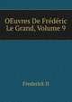 OEuvres De Frederic Le Grand, Volume 9, Frederick II 