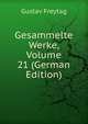 Gesammelte Werke, Volume 21 (German Edition), Gustav Freytag 