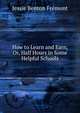 How to Learn and Earn, Or, Half Hours in Some Helpful Schools, Jessie Benton Fremont 