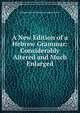 A New Edition of a Hebrew Grammar: Considerably Altered and Much Enlarged, Joseph Samuel Christian Frederick Frey 