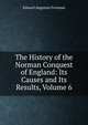 The History of the Norman Conquest of England: Its Causes and Its Results, Volume 6, Freeman Edward Augustus 