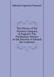 The History of the Norman Conquest of England: The Preliminary History to the Election of Edward the Confessor, Freeman Edward Augustus 