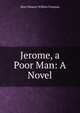 Jerome, a Poor Man: A Novel, Mary Eleanor Wilkins Freeman 