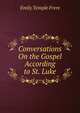 Conversations On the Gospel According to St. Luke, Emily Temple Frere 