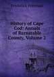 History of Cape Cod: Annals of Barnstable County, Volume 2, Frederick Freeman 