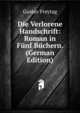 Die Verlorene Handschrift: Roman in Funf Buchern. (German Edition), Gustav Freytag 
