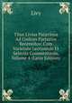 Titus Livius Patavinus Ad Codices Parisinos Recensitos: Cum Varietate Lectionum Et Selectis Commentariis, Volume 4 (Latin Edition), Livy 