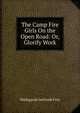 The Camp Fire Girls On the Open Road: Or, Glorify Work, Hildegarde Gertrude Frey 