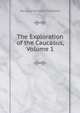 The Exploration of the Caucasus, Volume 1, Douglas William Freshfield 