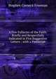 A Few Fallacies of the Faith: Briefly and Respectfully Indicated in Five Suggestive Letters ; with a Postscript, Stephen Corneck Freeman 