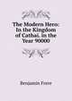 The Modern Hero: In the Kingdom of Cathai. in the Year 90000, Benjamin Frere 