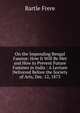 On the Impending Bengal Famine: How It Will Be Met and How to Prevent Future Famines in India : A Lecture Delivered Before the Society of Arts, Dec. 12, 1873, Bartle Frere 