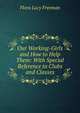 Our Working-Girls and How to Help Them: With Special Reference to Clubs and Classes, Flora Lucy Freeman 