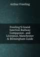 Freeling'S Grand Junction Railway Companion . and Liverpool, Manchester & Birmingham Guide, Arthur Freeling 
