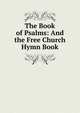 The Book of Psalms: And the Free Church Hymn Book, 