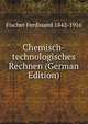 Chemisch-technologisches Rechnen (German Edition), Fischer Ferdinand 1842-1916 