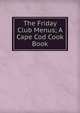 The Friday Club Menus; A Cape Cod Cook Book, 