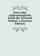 Neue oder anthropologische Kritik der Vernunft Volume 1 (German Edition), 