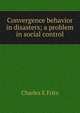Convergence behavior in disasters; a problem in social control, Charles E Fritz 
