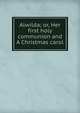 Alwilda; or, Her first holy communion and A Christmas carol, 