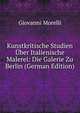 Kunstkritische Studien Uber Italienische Malerei: Die Galerie Zu Berlin (German Edition), Giovanni Morelli 