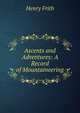 Ascents and Adventures: A Record of Mountaineering, Henry Frith 