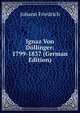 Ignaz Von Dollinger: 1799-1837 (German Edition), Johann Friedrich 