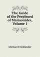 The Guide of the Perplexed of Maimonides, Volume 1, Michael Friedlander 