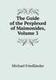 The Guide of the Perplexed of Maimonides, Volume 3, Michael Friedlander 