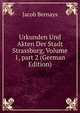 Urkunden Und Akten Der Stadt Strassburg, Volume 1, part 2 (German Edition), Jacob Bernays 