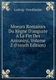 Moeurs Romaines Du R?gne D'auguste ? La Fin Des Antonins, Volume 2 (French Edition), Ludwig - Friedlander 