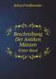 Beschreibung Der Antiken Mnzen. Erster Band, Julius Friedlaender 