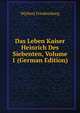 Das Leben Kaiser Heinrich Des Siebenten, Volume 1 (German Edition), W[alter] Friedensburg 