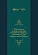 The Romance of Engineering: The Stories of the Highway, the Waterway, the Railway, and the Subway ., Henry Frith 