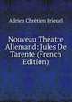 Nouveau Theatre Allemand: Jules De Tarente (French Edition), Adrien Chretien Friedel 