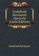 Godofredi Hermanni Opvscvla (Latin Edition), Gottfried Hermann 