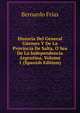 Historia Del General Guemes Y De La Provincia De Salta, O Sea De La Independencia Argentina, Volume 1 (Spanish Edition), Bernardo Frias 