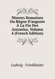 Moeurs Romaines Du R?gne D'auguste ? La Fin Des Antonins, Volume 4 (French Edition), Ludwig - Friedlander 