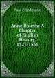 Anne Boleyn: A Chapter of English History, 1527-1536, Paul Friedmann 
