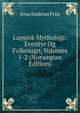 Lappisk Mythologi: Eventyr Og Folkesagn, Volumes 1-2 (Norwegian Edition), Jens Andreas Friis 