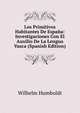 Los Primitivos Habitantes De Espana: Investigaciones Con El Auxilio De La Lengua Vasca (Spanish Edition), Wilhelm von Humboldts 